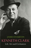 Kenneth Clark : life, art and civilisation / James Stourton.