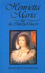 Henrietta Maria, the intrepid queen / Rosalind K. Marshall