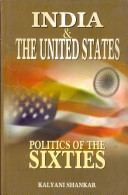 India & the United States : politics of the sixties / Kalyani Shankar.