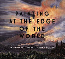 Foster, Tony, 1946-, artist. Painting at the edge of the world :