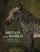 Britain in the world : highlights from the Yale Center for British Art in honor of Amy Meyers / edited by Martina Droth, Nathan Flis and Michael Hatt.