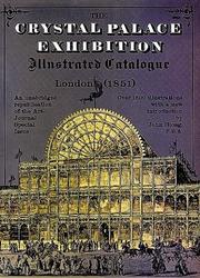 The Crystal Palace Exhibition; illustrated catalogue, London 1851. An unabridged republication of the Art-journal special issue, with a new introd. by John Gloag.