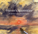 Turner's apprentice : a watercolour masterclass : with over 250 illustrations / Tony Smibert ; with a foreword by Ian Warrell ; and a contribution by Joyce H. Townsend.