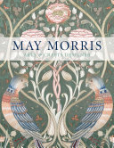 May Morris : arts & crafts designer / Anna Mason, Jan Marsh, Jenny Lister, Rowan Bain, and Hanne Faurby ; with contributions by Alice McEwan and Catherine White ; foreword by Lynn Hulse.