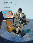 Francis Bacon : painting, philosophy, psychoanalysis / edited by Ben Ware ; [contributors] Howard Caygill [and seven others].