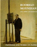 Rodrigo Moynihan : paintings and works on paper / Richard Shone ; foreword by John Ashbery.