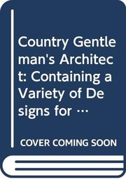 The country gentleman's architect; containing a variety of designs for farm houses and farm yards ... by R. Lugar. London, J. Taylor, 1807.