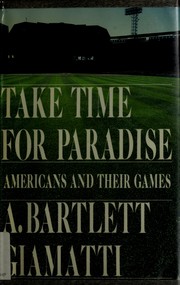 Take time for paradise : Americans and their games / A. Bartlett Giamatti.