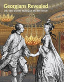 Georgians revealed : life, style and the making of modern Britain / Moira Goff, John Goldfinch, Karen Limper-Herz and Helen Peden ; with an introduction by Amanda Goodrich.