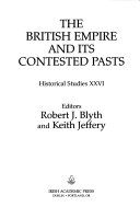 The British Empire and its contested pasts / editors, Robert J. Blyth and Keith Jeffery.