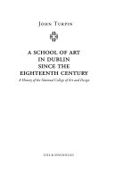 A school of art in Dublin since the eighteenth century : a history of the National College of Art and Design / John Turpin.