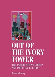 Out of the ivory tower : the independent group and popular culture / Anne Massey.