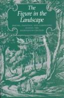 The figure in the landscape : poetry, painting, and gardening during the eighteenth century / John Dixon Hunt.