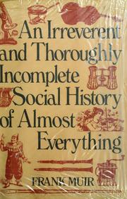 An irreverent and thoroughly incomplete social history of almost everything / Frank Muir.