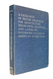 Harris, John, 1931-2022. A catalogue of British drawings for architecture, decoration, sculpture and landscape gardening, 1550-1900, in American collections.