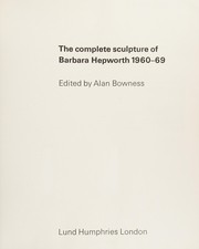 The complete sculpture of Barbara Hepworth, 1960-69; edited by Alan Bowness.