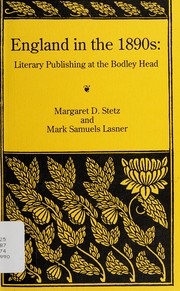 England in the 1890s : literary publishing at the Bodley Head / Margaret D. Stetz and Mark Samuels Lasner.