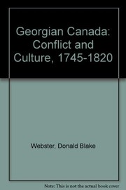 Georgian Canada : conflict and culture, 1745-1820 / Donald Blake Webster with Michael S. Cross and Irene Szylinger.