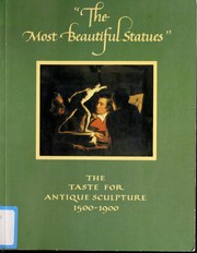 The Most beautiful statues : the taste for antique sculpture 1500-1900 : an exhibition held at the Ashmolean Museum from 26 March to 10 May 1981 / compiled by Francis Haskell and Nicholas Penny.