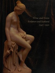 Virtue and vision : sculpture and Scotland 1540-1990 / edited by Fiona Pearson.