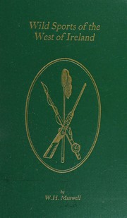 Wild sports of the west of Ireland : also legendary tales, folk-lore, local customs and natural history / by William Hamilton Maxwell.