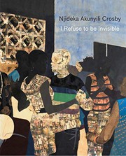 Njideka Akunyili Crosby : I refuse to be invisible / organized by Cheryl Brutvan.