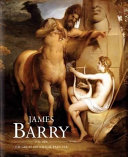 James Barry, 1741-1806, 'The great historical painter' / editor: Tom Dunne ; with contributions by William L. Pressly ... [et al.].