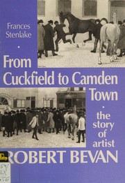 From Cuckfield to Camden Town : the story of artist Robert Bevan, 1865-1925 / Frances Stenlake.