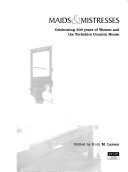 Maids & mistresses : celebrating 300 years of women and the Yorkshire country house / edited by Ruth M. Larsen.