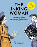 The inking woman : 250 years of women cartoon and comic artists in Britain / edited by Nicola Streeten & Cath Tate.