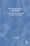 The conservator's cookbook : solution preparation for the heritage professional / Laura Chaillie.