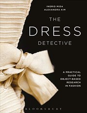 The dress detective : a practical guide to object-based research in fashion / Ingrid Mida and Alexandra Kim.