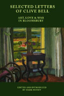 Selected letters of Clive Bell : art, love and war in Bloomsbury / edited and introduced by Mark Hussey.