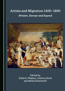 Artists and migration 1400-1850 : Britain, Europe and beyond / edited by Kathrin Wagner, Jessica David and Matej Klemenčič.