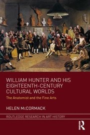 William Hunter and his eighteenth-century cultural worlds : the anatomist and the fine arts / Helen McCormack.