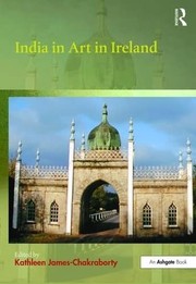 India in art in Ireland / edited by Kathleen James-Chakraborty.