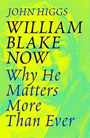 William Blake now : why he matters more than ever / John Higgs.