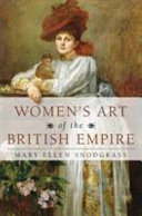 Women's art of the British Empire / Mary Ellen Snodgrass.