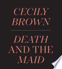 Cecily Brown : death and the maid / Ian Alteveer ; with a contribution by Adam Eaker.