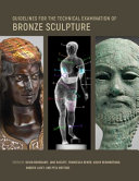 Guidelines for the technical examination of bronze sculpture / edited by David Bourgarit, Jane Bassett, Francesca G. Bewer, Arlen Heginbotham, Andrew Lacey, and Peta Motture.