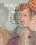 Beyond the page : South Asian miniatures and Britain, 1600 to now / edited by Fay Blanchard & Anthony Spira.