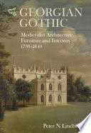 Georgian gothic : medievalist architecture, furniture and interiors, 1730-1840 / Peter N. Lindfield.