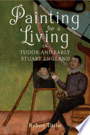 Painting for a living in Tudor and early Stuart England / Rober Tittler.