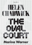 Helen Chadwick : The oval court / Marina Warner.