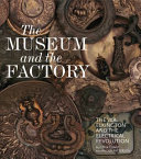 The museum and the factory : the V&A, Elkington and the electrical revolution / Alistair Grant and Angus Patterson.