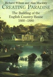 Creating paradise : the building of the English country house, 1660-1880 / Richard Wilson and Alan Mackley.