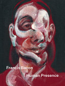 Francis Bacon : human presence / Rosie Broadley ; with contributions by Georgia Atienza [and eight others].