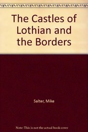 The castles of Lothian and the borders : a guide to castles and castellated houses from the 12th century to the early 17th century in the counties of East Lothian, Midlothian, West Lothian, Berwick, Peebles, Roxburgh and Selkirk / Mike Salter.