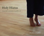 Holy hiatus : ritual and community in public art / edited by Ruth Jones.