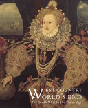 West Country to World's End : the South West in the Tudor age / edited by Sam Smiles ; with essays by Susan Flavin, Karen Hearn, Stephanie Pratt and Sam Smiles.